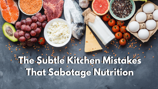 Read more about the article The Subtle Kitchen Mistakes That Sabotage Nutrition (And How to Fix Them)
