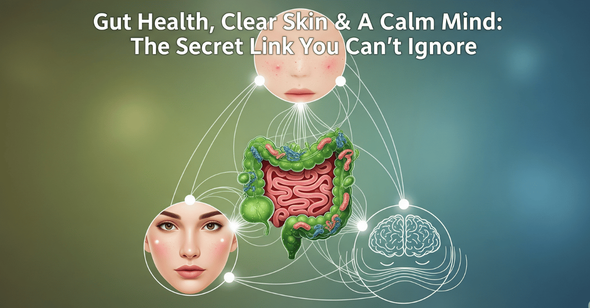 Read more about the article Gut Health, Clear Skin & a Calm Mind: The Secret Link You Can’t Ignore